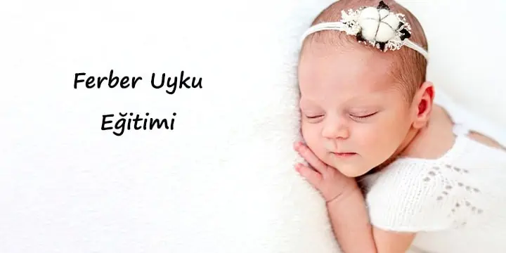 ferber uyku eğitimi nedir, yanlış yönleri nelerdir